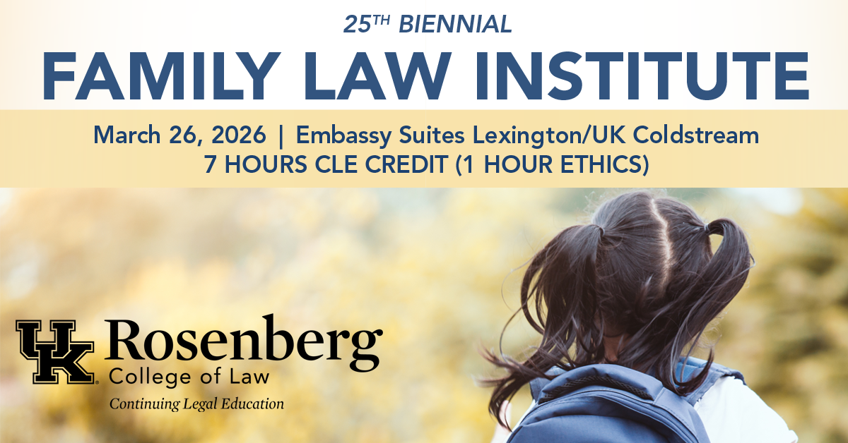25th Biennial Family Law Institute, call 859-257-2921 for more information or to register.